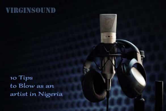 virginsound 10 tips to blow as an artist in nigeria