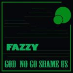 fazzy God no go shame us