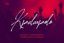 Aloma ft. Superwozzy & Chinko Ekun, Idowest – Kpalanpolo