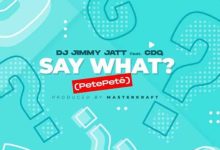 DJ Jimmy Jatt ft. CDQ – Say What? (Pete Pete)