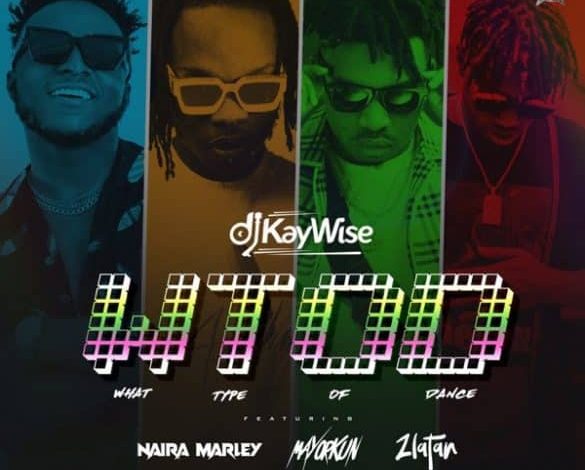DJ Kaywise ft. Mayorkun, Naira Marley, Zlatan – What Type of Dance (WTOD)