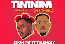Edoh YAT ft. Tulenkey – Tininini (My Thing)