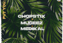 Chopstix ft. Mugeez, Medikal – Put You On Mp3