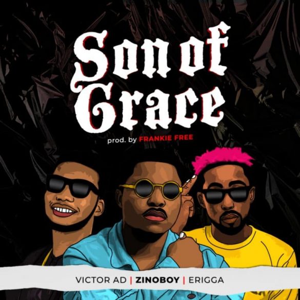 Zinoboy ft. Erigga & Victor AD – Son Of Grace Mp3