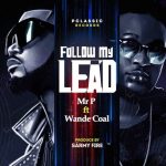 Mr P ft. Wande Coal – Follow My Lead