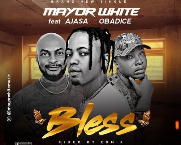 Mayor White ft. Ajasa & Obadice – Bless