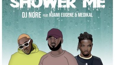 DJ Nore ft. Kuami Eugene, Medikal – Shower Me