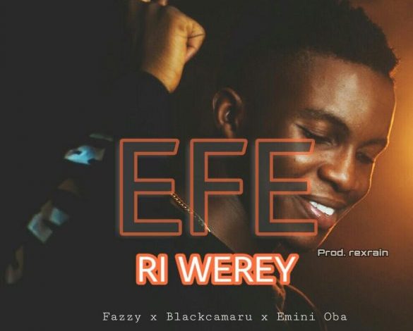 Fazzy - Efe Ri Werey ft. Black Camaru x Emini Oba