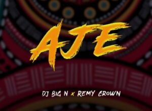 DJ Big N – AJE ft. Remy Crown