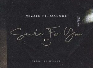 Mizzle – Smile For You ft. Oxlade