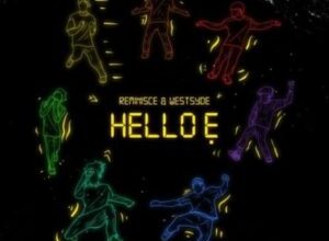 Reminisce – Hello E ft. Westsyde
