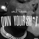 Wale Turner – Own Your Shit