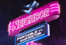 Portable – Neighbour ft. Small Doctor