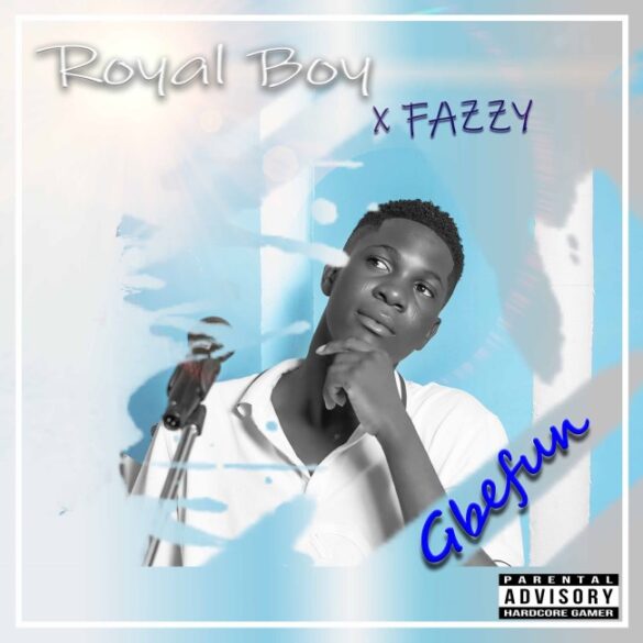Royal Boy - Gbefun ft. Fazzy