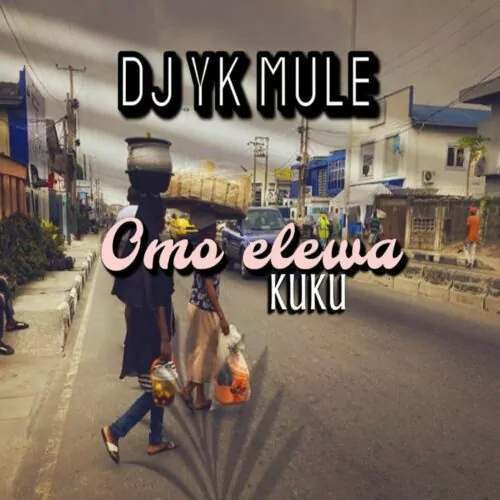 DJ YK Mule – Omo Elewa Kuku