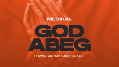 Medikal – God Abeg ft. Kwesi Arthur, Joey B, Kay-T